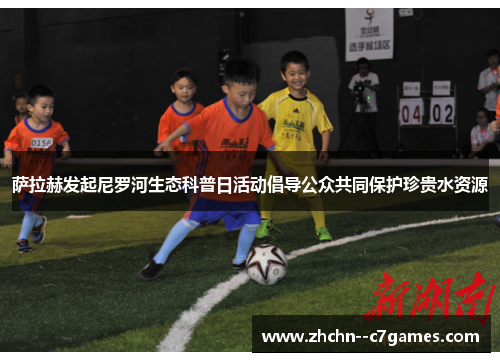 萨拉赫发起尼罗河生态科普日活动倡导公众共同保护珍贵水资源