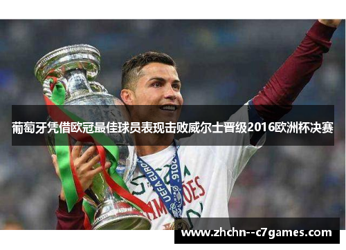 葡萄牙凭借欧冠最佳球员表现击败威尔士晋级2016欧洲杯决赛 葡萄牙凭借欧冠最佳球员表现击败威尔士晋级2016欧洲杯决赛
