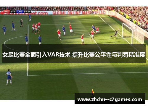 女足比赛全面引入VAR技术 提升比赛公平性与判罚精准度