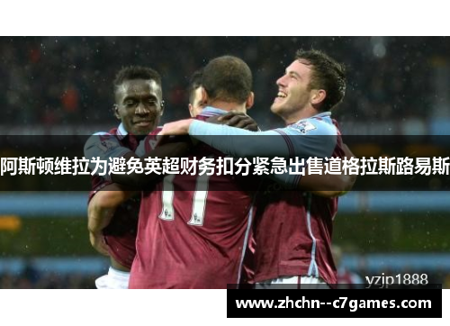 阿斯顿维拉为避免英超财务扣分紧急出售道格拉斯路易斯 阿斯顿维拉为避免英超财务扣分紧急出售道格拉斯路易斯