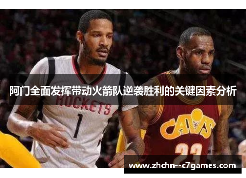 阿门全面发挥带动火箭队逆袭胜利的关键因素分析 阿门全面发挥带动火箭队逆袭胜利的关键因素分析