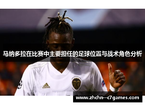 马纳多拉在比赛中主要担任的足球位置与战术角色分析