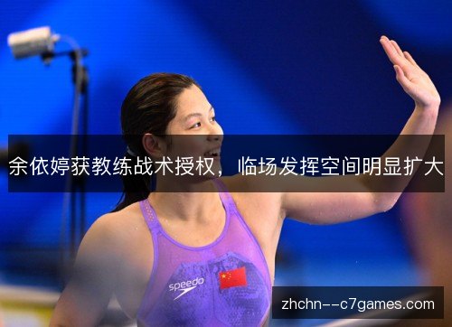 余依婷获教练战术授权，临场发挥空间明显扩大